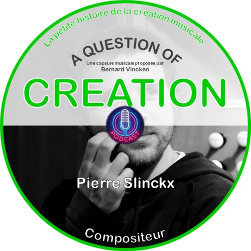 A Question Of Creation N° 0003 – 24.03.2024 – Pierre Slinckx – Compositeur